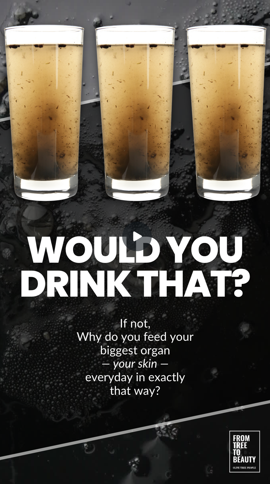 Promotional poster showing three cloudy glasses and bold headline WOULD YOU DRINK THAT? asking why you feed your skin that way