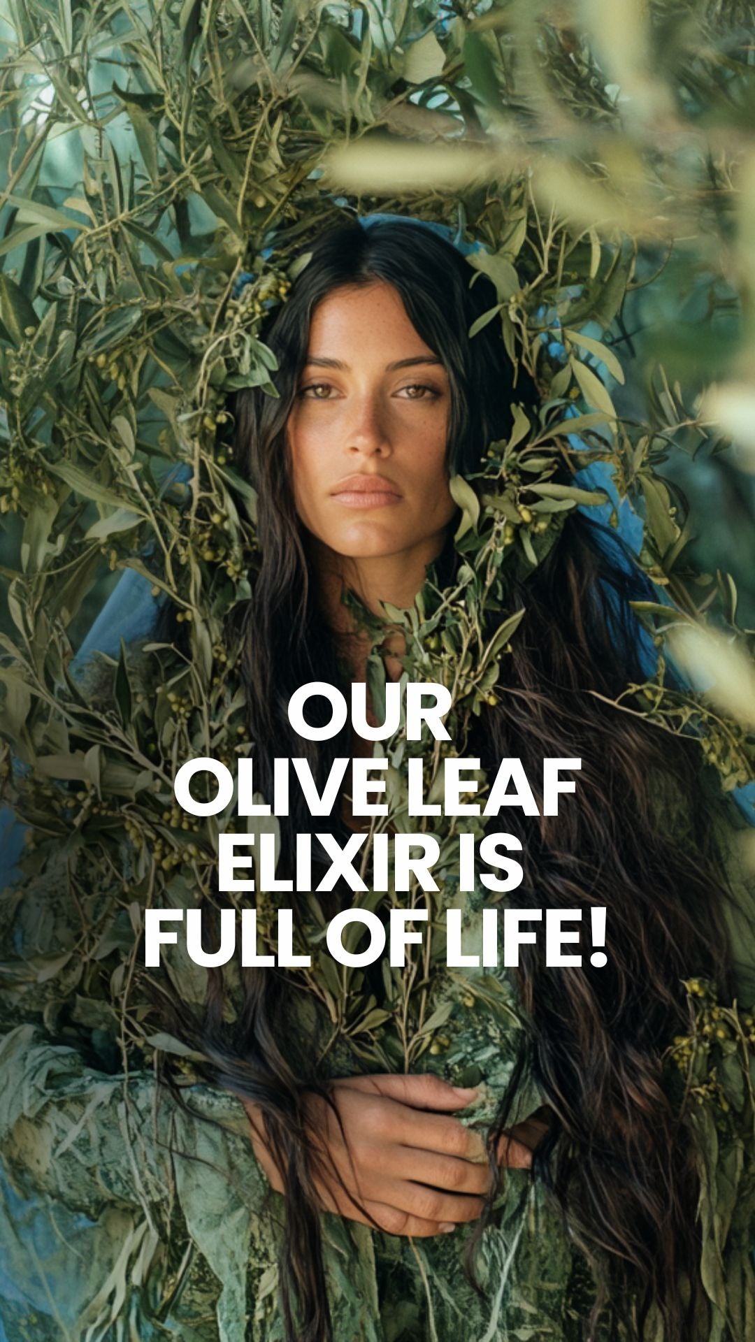 Woman surrounded by olive branches and long dark hair, neutral expression, overlay text reading "OUR OLIVE LEAF ELIXIR IS FULL OF LIFE!"